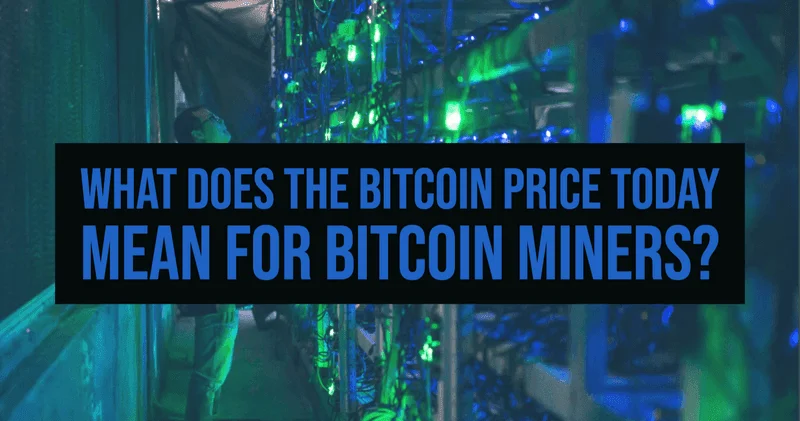 What does the Bitcoin price today mean for Bitcoin Miners?